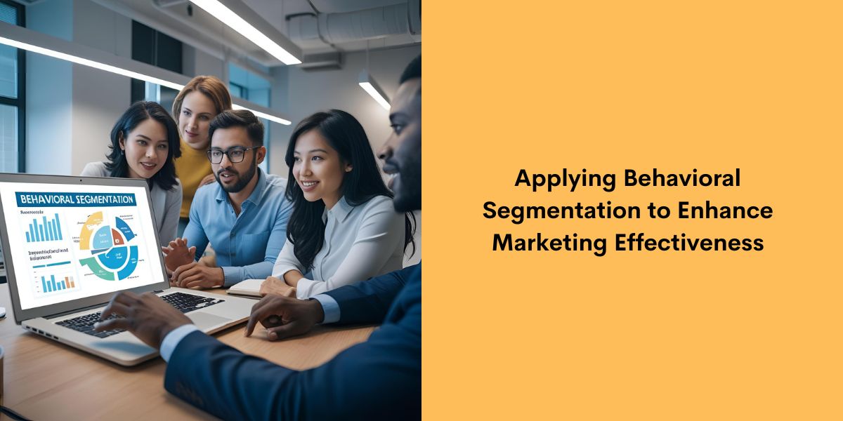 Applying Behavioral Segmentation to Enhance Marketing Effectiveness
