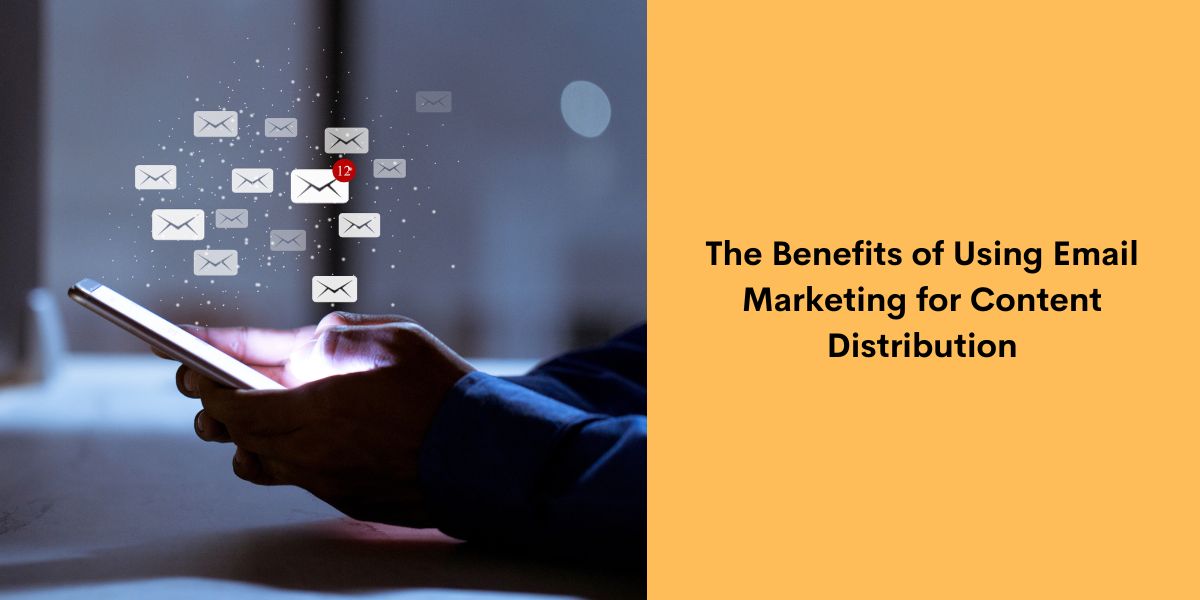 The Benefits of Using Email Marketing for Content Distribution