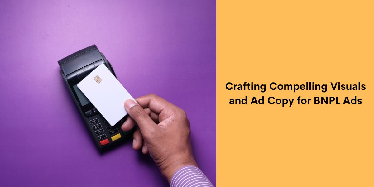 Crafting Compelling Visuals and Ad Copy for BNPL Ads