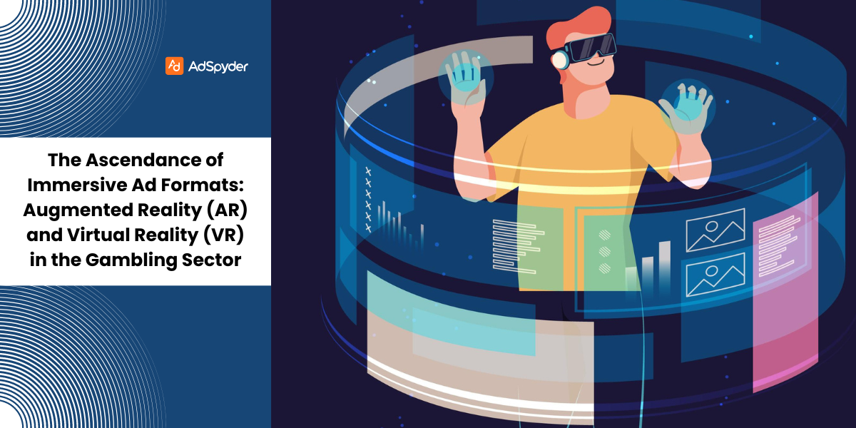 The Ascendance of Immersive Ad Formats: Augmented Reality (AR) and Virtual Reality (VR) in the Gambling Sector